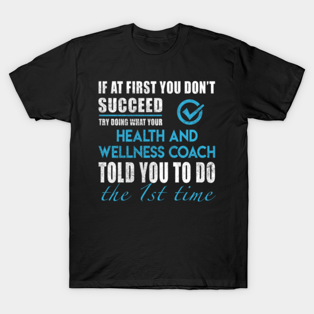Health And Wellness Coach T Shirt Told You To Do The 1st Time Gift